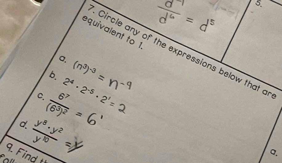 =
equivalent to 1
Circle any of the expressions below that a
a.
b. (n^3)^-3=
C.
d. frac 6^7(6^3)^2= 2^4· 2^(-5)· 2^1=
 y^8· y^2/y^(10) =y
9. Find 
a.
fol