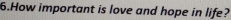 How important is love and hope in life?