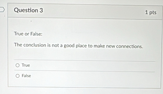 True or False:
The conclusion is not a good place to make new connections.
True
False