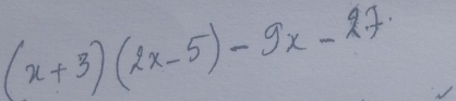 (x+3)(2x-5)-9x-27