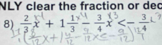 NLY clear the fraction or dec 
8) 3x+ 1-2