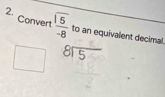 Convert frac encloselongdiv 5-8 to an equivalent decimal.