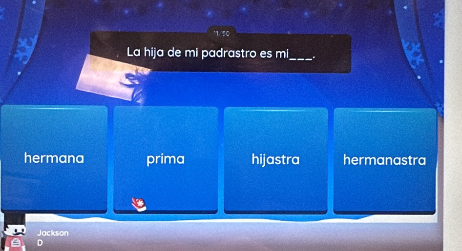 11/50
La hija de mi padrastro es mi_ .
hermana prima hijastra hermanastra
Jackson
D