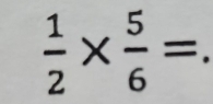  1/2 *  5/6 =.