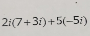 2i(7+3i)+5(-5i)