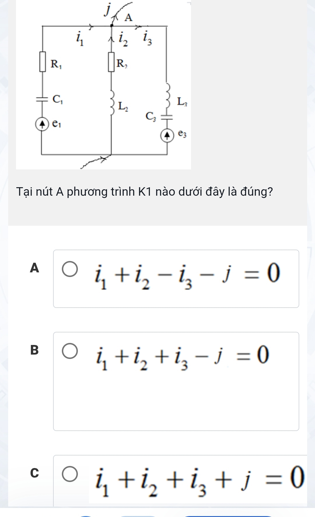 Tại nút A phương trình K1 nào dưới đây là đúng?
A
i_1+i_2-i_3-j=0
B
i_1+i_2+i_3-j=0
C
i_1+i_2+i_3+j=0