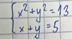 beginarrayl x^2+y^2=13 x+y=5endarray.