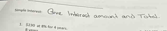 Simple Interest: 
1. $230 at 8% for 4 years.
8 vears