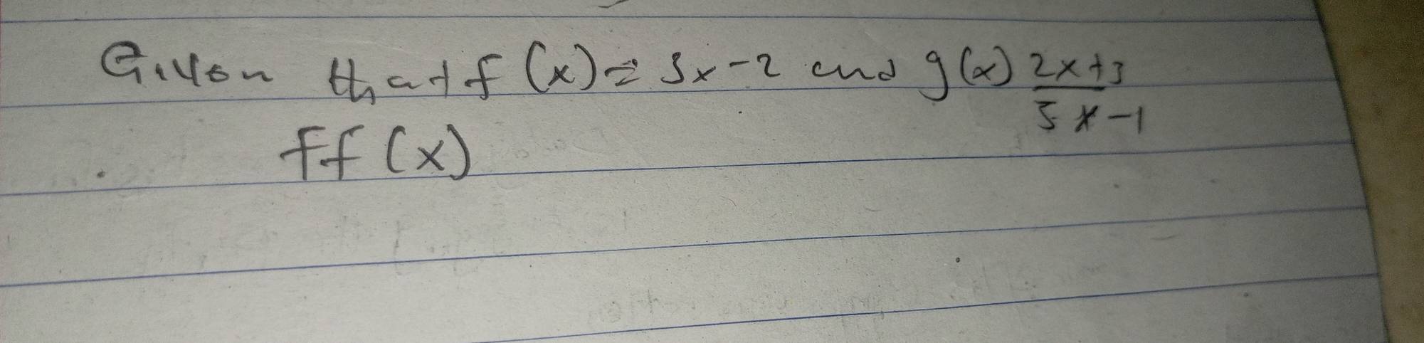 G、Yo~ that f(x)=3x-2 cnd g(x) (2x+3)/5x-1 
ff(x)