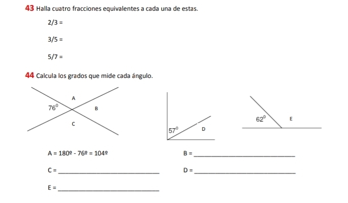 Halla cuatro fracciones equivalentes a cada una de estas.
2/3=
3/5=
5/7=
44 Calcula los grados que mide cada ángulo.
A=180^(_ circ)-76^(_ circ)=104^(_ circ)
B=
_
C= _
D= _
E= _