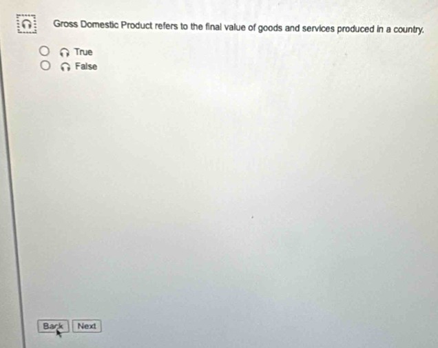 Gross Domestic Product refers to the final value of goods and services produced in a country.
True
False
Bark Next