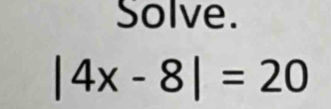 Solve.
|4x-8|=20