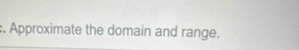 Approximate the domain and range.