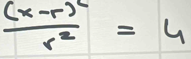 frac (x-r)^2r^2=4