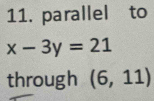 parallel to
x-3y=21
t x_circ  bugh (6,11)