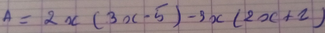 A=2x(3x-5)-3x(2x+2)