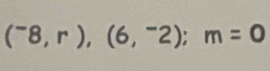 (^-8,r),(6,^-2); m=0