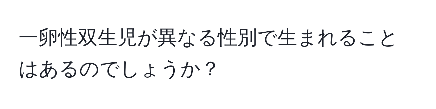 一卵性双生児が異なる性別で生まれることはあるのでしょうか？