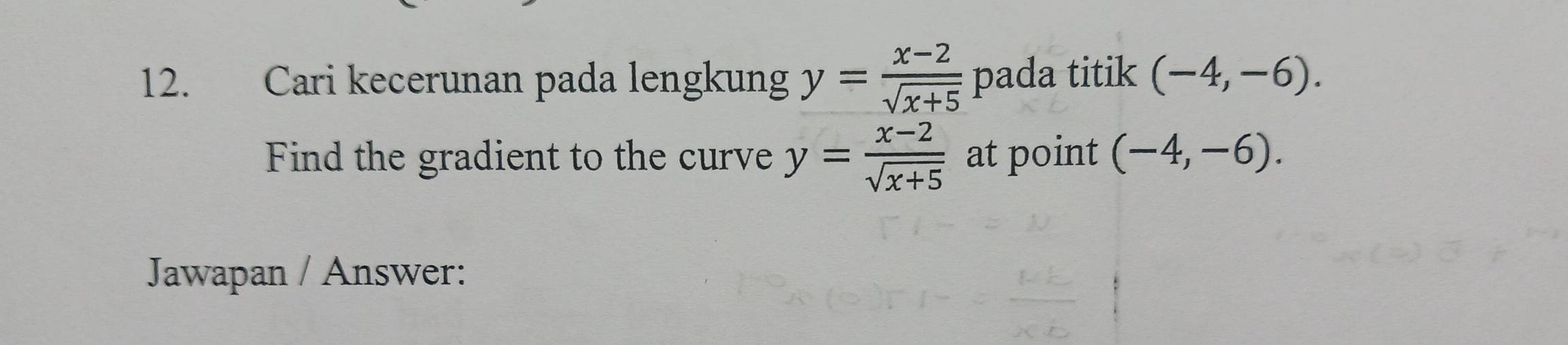 Cari kecerunan pada lengkung y= (x-2)/sqrt(x+5)  pada titik (-4,-6). 
Find the gradient to the curve y= (x-2)/sqrt(x+5)  at point (-4,-6). 
Jawapan / Answer: