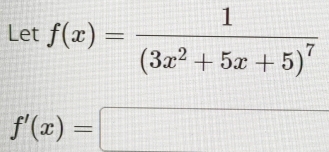 Let f(x)=frac 1(3x^2+5x+5)^7
f'(x)=□