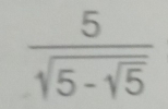 frac 5sqrt(5-sqrt 5)