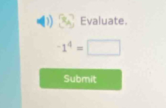 Evaluate.
-1^4=□
Submit