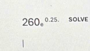 260_e^(0.25.) solve