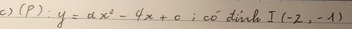 () (P):y=ax^2-4x+c; co dink I(-2,-1)