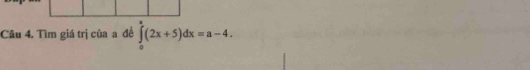 Tìm giá trị của a để ∈tlimits _0^a(2x+5)dx=a-4.