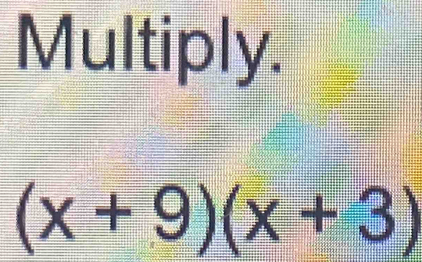 Multiply.
(x+9)(x+3)