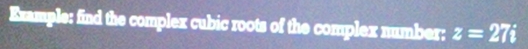 Example: find the complex cubic roots of the complex number: z=27i