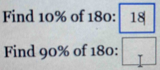 Find 10% of 180:18
Find 90% of 180: r