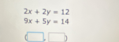 2x+2y=12
9x+5y=14
(□ ,□ )