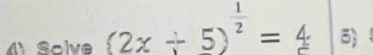 Solve (2x/ 5)^ 1/2 =4
5