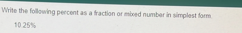 Write the following percent as a fraction or mixed number in simplest form.
10.25%