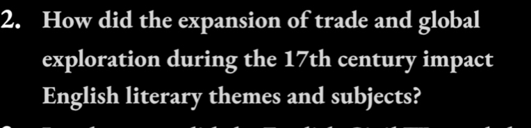 How did the expansion of trade and global 
exploration during the 17th century impact 
English literary themes and subjects?