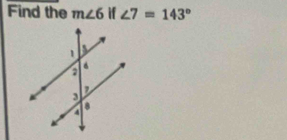 Find the m∠ 6 if ∠ 7=143°