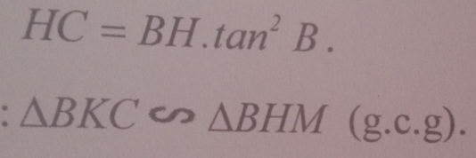 HC=BH.tan^2B.
△ BKC∽ △ BHM(g.c.g).