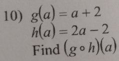 g(a)=a+2
h(a)=2a-2
Find (gcirc h)(a)