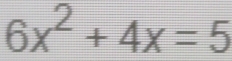 6x^2+4x=5