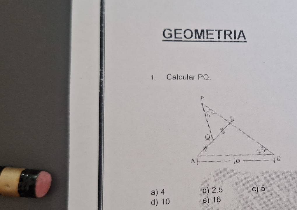 GEOMETRIA
1. Calcular PQ.
a) 4 b) 2.5 c) 5
d) 10 e) 16