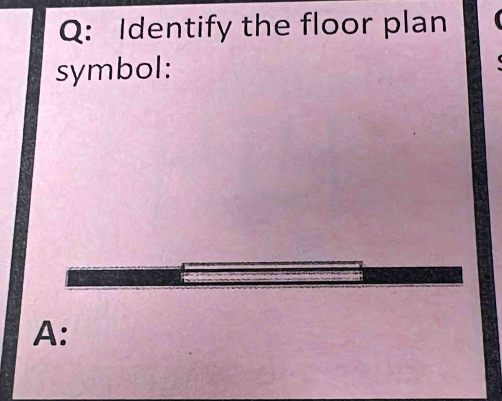 Identify the floor plan 
symbol: 
A: