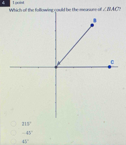 4 1 point
∠ BAC 7
215°
-45°
45°