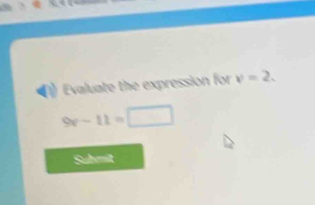 Evaluate the expression for v=2.
9x-11=□
Subenit