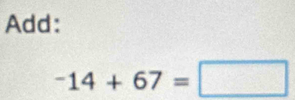 Add:
-14+67=□