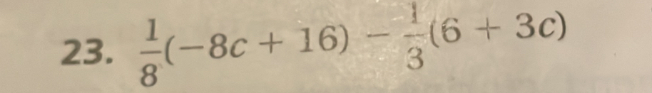  1/8 (-8c+16)- 1/3 (6+3c)