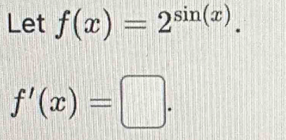 Let f(x)=2^(sin (x)).
f'(x)=□.