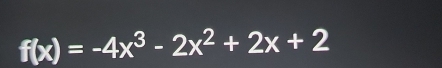 f(x)=-4x^3-2x^2+2x+2