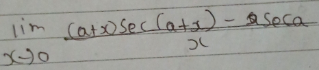 limlimits _xto 0 ((a+x)sec (a+x)-2sec a)/x 