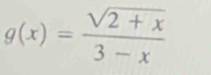 g(x)= (sqrt(2+x))/3-x 